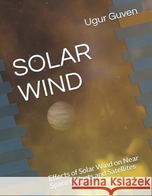 Solar Wind: Effects of Solar Wind on Near Space Objects and Satellites Ugur Guven 9798514519941 Independently Published - książka