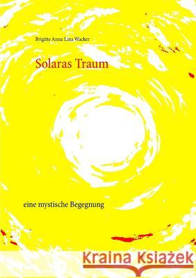 Solaras Traum: eine mystische Begegnung Wacker, Brigitte Anna Lina 9783743116580 Books on Demand - książka