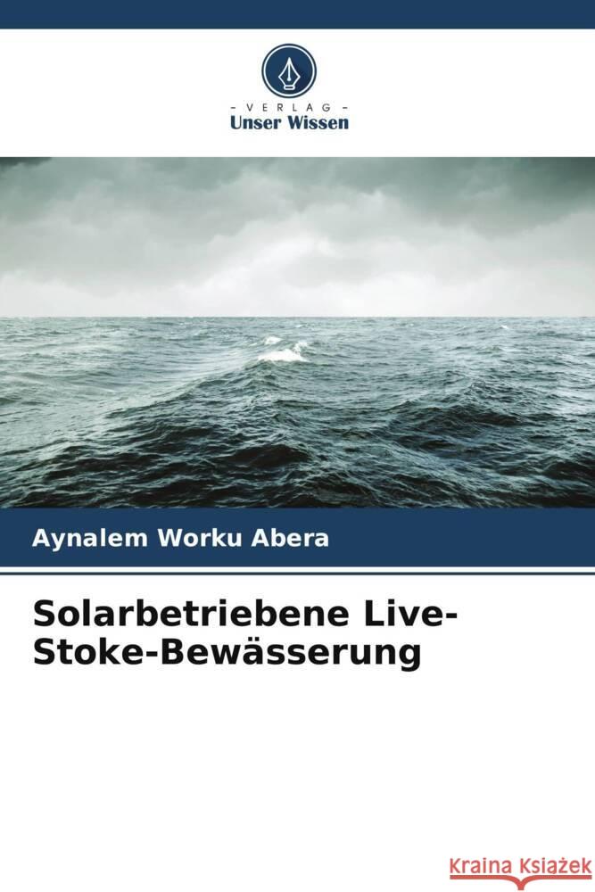 Solarbetriebene Live-Stoke-Bewässerung Abera, Aynalem Worku 9786205219119 Verlag Unser Wissen - książka