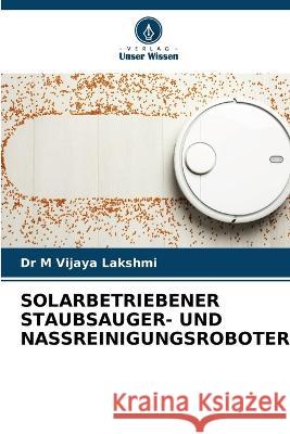 Solarbetriebener Staubsauger- Und Nassreinigungsroboter Dr M Vijaya Lakshmi   9786206210672 Verlag Unser Wissen - książka