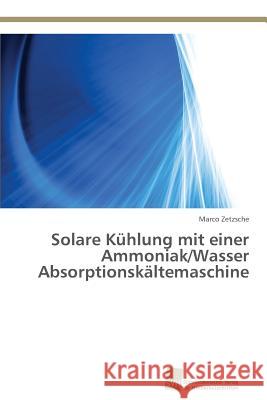 Solare Kühlung mit einer Ammoniak/Wasser Absorptionskältemaschine Zetzsche Marco 9783838134550 Sudwestdeutscher Verlag Fur Hochschulschrifte - książka