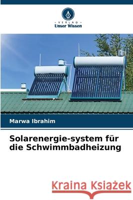 Solarenergie-system für die Schwimmbadheizung Ibrahim, Marwa 9786209573712 Verlag Unser Wissen - książka