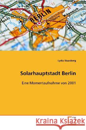Solarhauptstadt Berlin : Eine Momentaufnahme von 2001 Stausberg, Lydia 9783639101409 VDM Verlag Dr. Müller - książka
