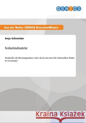 Solarindustrie: Strafzölle als Rettungsanker oder doch das Aus für Solarzellen Made in Germany? Schneider, Anja 9783737948562 Gbi-Genios Verlag - książka