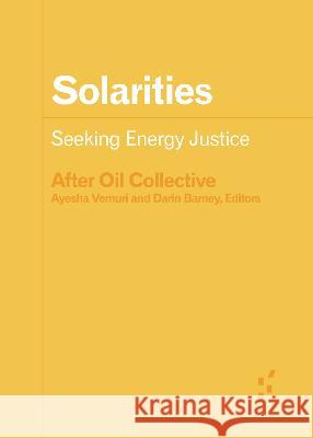 Solarities: Seeking Energy Justice After Oil Collective                     Ayesha Vemuri Darin Barney 9781517914141 University of Minnesota Press - książka