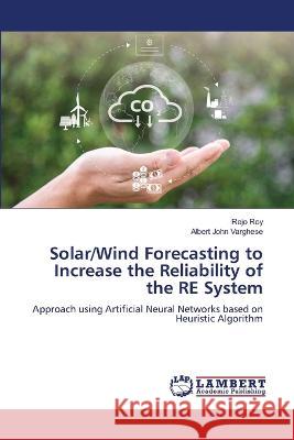 Solar/Wind Forecasting to Increase the Reliability of the RE System Rejo Roy Albert John Varghese 9786205640319 LAP Lambert Academic Publishing - książka