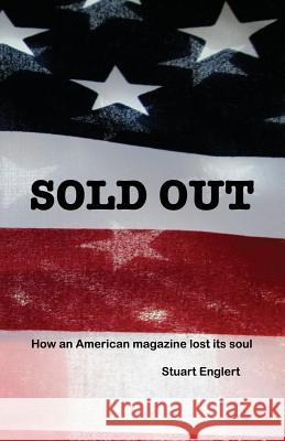 Sold Out: How an American Magazine Lost Its Soul Stuart Englert 9781505834116 Createspace - książka