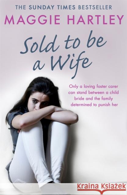 Sold to Be a Wife: Only a Determined Foster Carer Can Stop a Terrified Girl from Becoming a Child Bride Maggie Hartley 9781409177067 Trapeze - książka