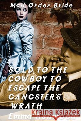 Sold To The Cowboy To Escape The Gangster's Wrath Emma Ashwood 9781544617381 Createspace Independent Publishing Platform - książka
