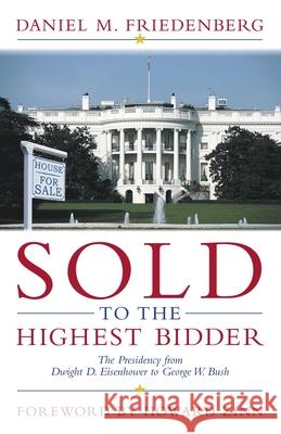 Sold to the Highest Bidder: The Presidency from Dwight D. Eisenhower to George W. Bush Friedenberg, Daniel M. 9781573929233 Prometheus Books - książka
