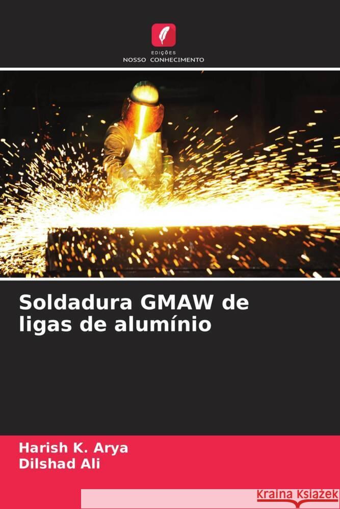 Soldadura GMAW de ligas de alum?nio Harish K. Arya Dilshad Ali 9786208061371 Edicoes Nosso Conhecimento - książka