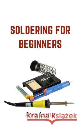 Soldering: Soldering for Beginners Ava Luna 9798364880055 Independently Published - książka