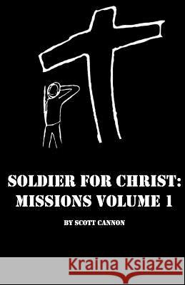 Soldier for Christ: Missions Volume 1 Scott Cannon 9781731246356 Independently Published - książka