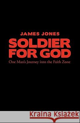 Soldier for God: One Man's Journey Into the Faith Zone James, Jones 9781449704650 WestBow Press - książka