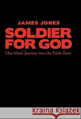 Soldier for God: One Man's Journey Into the Faith Zone Jones, James 9781449704889 WestBow Press - książka