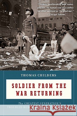 Soldier from the War Returning: The Greatest Generation's Troubled Homecoming from World War II Thomas Childers 9780547336923 Mariner Books - książka