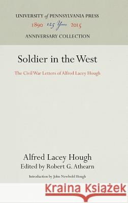 Soldier in the West: The Civil War Letters of Alfred Lacey Hough Alfred Lacey Hough John Newbold Hough Robert G. Athearn 9781512809954 University of Pennsylvania Press - książka