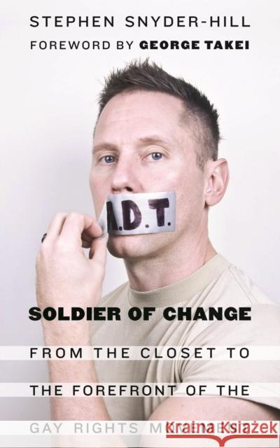 Soldier of Change: From the Closet to the Forefront of the Gay Rights Movement Stephen Snyder-Hill George Takei 9781612346977 Potomac Books - książka