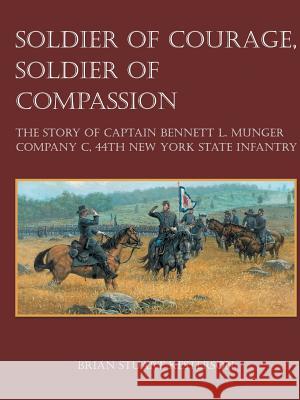 Soldier of Courage, Soldier of Compassion: The Story of Captain Bennett L. Munger Company C, 44th New York State Infantry Brian Stuart Kesterson 9780963580245 Night Hawk Press - książka