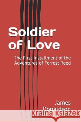 Soldier of Love: The First Installment of the Adventures of Forrest Reed James Donaldson 9781718008847 Independently Published - książka