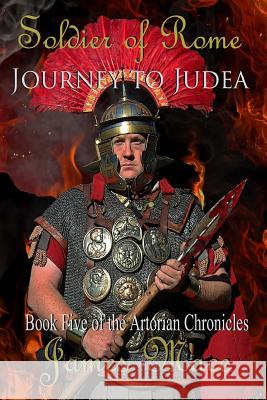 Soldier of Rome: Journey to Judea: Book Five of the Artorian Chronicles James Mace 9781482680362 Createspace Independent Publishing Platform - książka