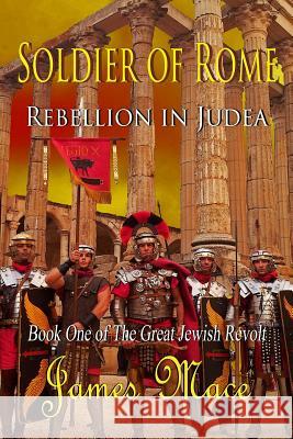 Soldier of Rome: Rebellion in Judea: Book One of The Great Jewish Revolt James Mace 9781502967169 Createspace Independent Publishing Platform - książka