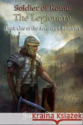 Soldier of Rome: The Legionary: Book One of the Artorian Chronicles James Mace 9781477418345 Createspace Independent Publishing Platform - książka