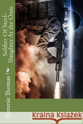 Soldier Of Steel-Slaughter At the Oasis Tommie Thomas 9781986210188 Createspace Independent Publishing Platform - książka