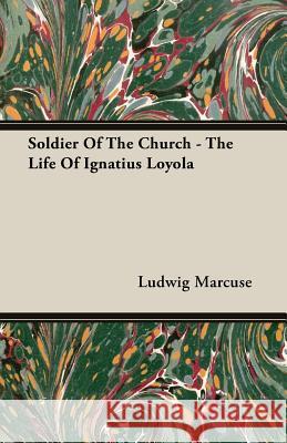 Soldier of the Church - The Life of Ignatius Loyola Marcuse, Ludwig 9781406770667 Beston Press - książka