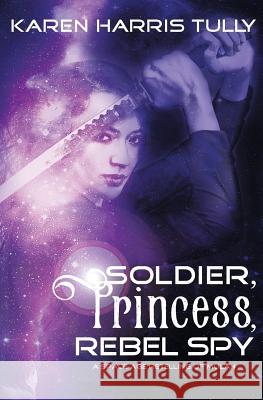 Soldier, Princess, Rebel Spy Karen Harris Tully 9781732086319 Blue Zephyr Press - książka