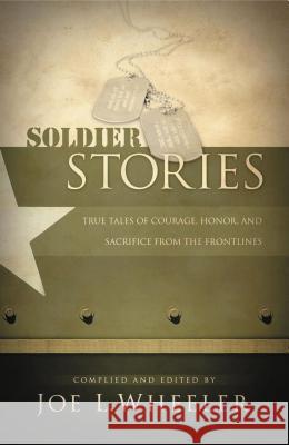 Soldier Stories: True Tales of Courage, Honor, and Sacrifice from the Frontlines Wheeler, Joe L. 9780849912177 W Publishing Group - książka