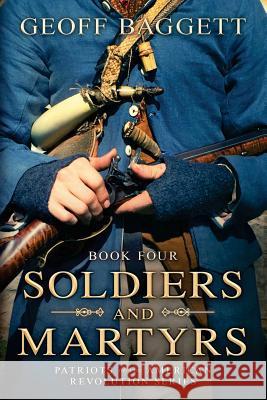 Soldiers and Martyrs: Patriots of the American Revolution Series Book Four Geoff Baggett 9780997383393 Cocked Hat Publishing - książka