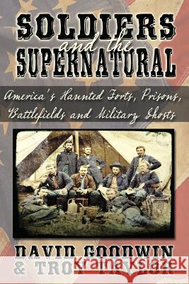 Soldiers and the Supernatural Troy Taylor DAVID GOODWIN  9781892523877 Whitechapel Productions Press - książka