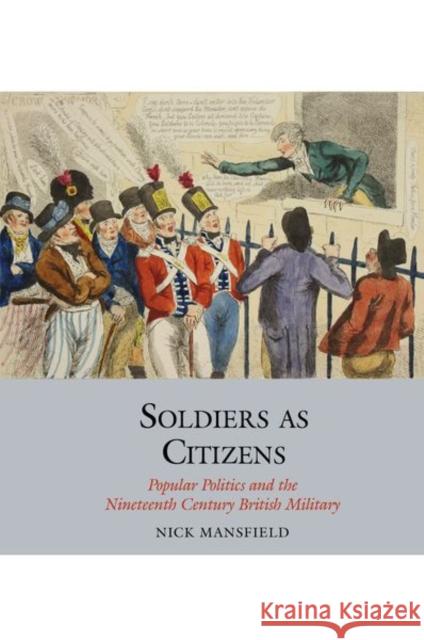 Soldiers as Citizens: Popular Politics and the Nineteenth-Century British Military Nick Mansfield 9781789620863 Liverpool University Press - książka