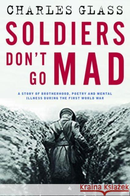 Soldiers Don't Go Mad: A Story of Brotherhood, Poetry and Mental Illness During the First World War Charles Glass 9781835010150 Bedford Square Publishers - książka