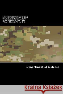 Soldier's Handbook for Individual Operations and Survival in Cold-Weather Areas: Tc 21-3 Department of Defense 9781536828276 Createspace Independent Publishing Platform - książka