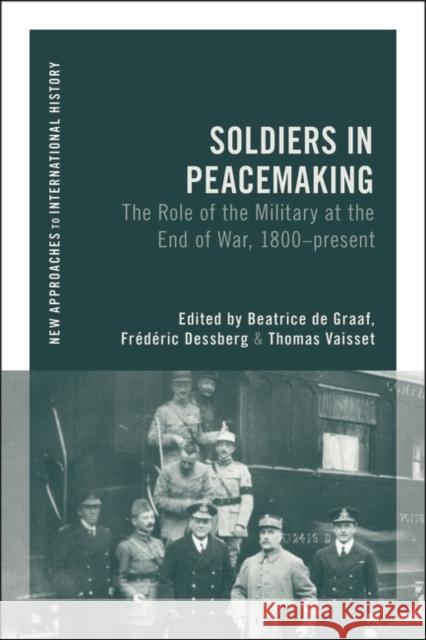 Soldiers in Peace-Making: The Role of the Military at the End of War, 1800-Present Graaf, Beatrice de 9781350345010 Bloomsbury Publishing PLC - książka