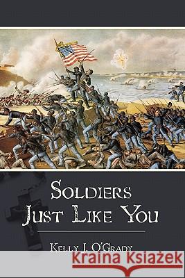 Soldiers Just Like You Kelly J. O'Grady 9781453781807 Createspace - książka