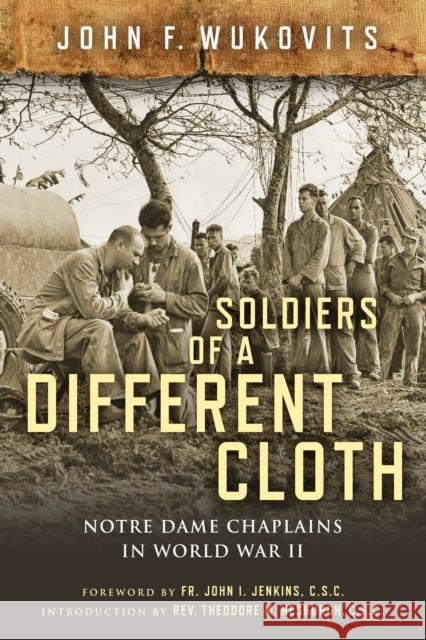 Soldiers of a Different Cloth: Notre Dame Chaplains in World War II John F. Wukovits 9780268103934 University of Notre Dame Press - książka