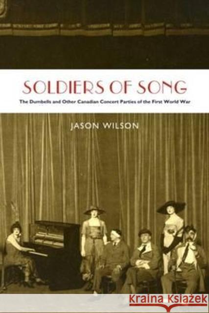 Soldiers of Song: The Dumbells and Other Canadian Concert Parties of the First World War Wilson, Jason 9781554588442 Wilfrid Laurier University Press - książka