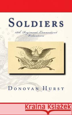 Soldiers of the 18th Regiment, Connecticut Volunteers Donovan Hurst 9781719017268 Createspace Independent Publishing Platform - książka