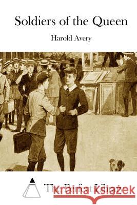 Soldiers of the Queen Harold Avery The Perfect Library 9781511427975 Createspace - książka