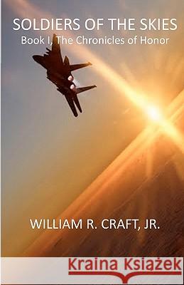 Soldiers of the Skies: Book I, The Chronicles of Honor Craft Jr, William R. 9781448686551 Createspace - książka