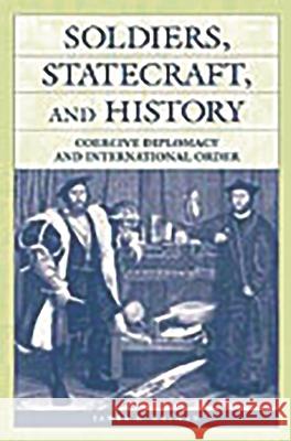 Soldiers, Statecraft, and History: Coercive Diplomacy and International Order Nathan, James a. 9780275976354 Praeger Publishers - książka