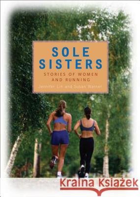 Sole Sisters: Stories of Women and Running Jennifer Lin, Executive Director Curator Susan Warner (Museum of Glass) 9780740757112 Andrews McMeel Publishing - książka