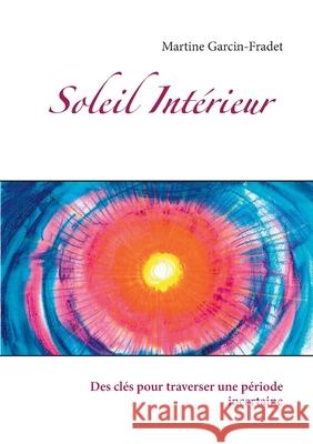 Soleil Intérieur: Des clés pour traverser une période incertaine Garcin-Fradet, Martine 9782322258925 Books on Demand - książka