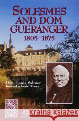 Solesmes and Dom Gueranger Dom Louis Soltner Joseph O'Connor Louis Soltner 9781557251503 Paraclete Press (MA) - książka