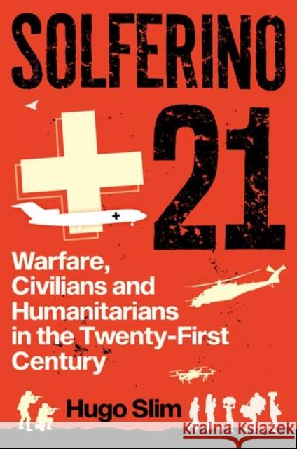 Solferino 21: Warfare, Civilians and Humanitarians in the Twenty-First Century Hugo Slim 9781787386839 C Hurst & Co Publishers Ltd - książka