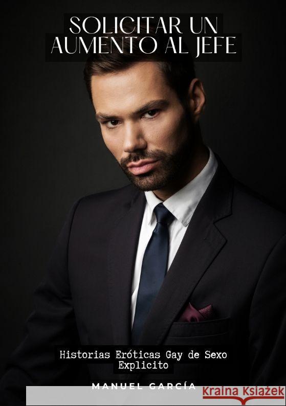 Solicitar un aumento al jefe: Historias Er?ticas Gay de Sexo Explicito Manuel Garc?a 9783384201423 Manuel Garcia - książka