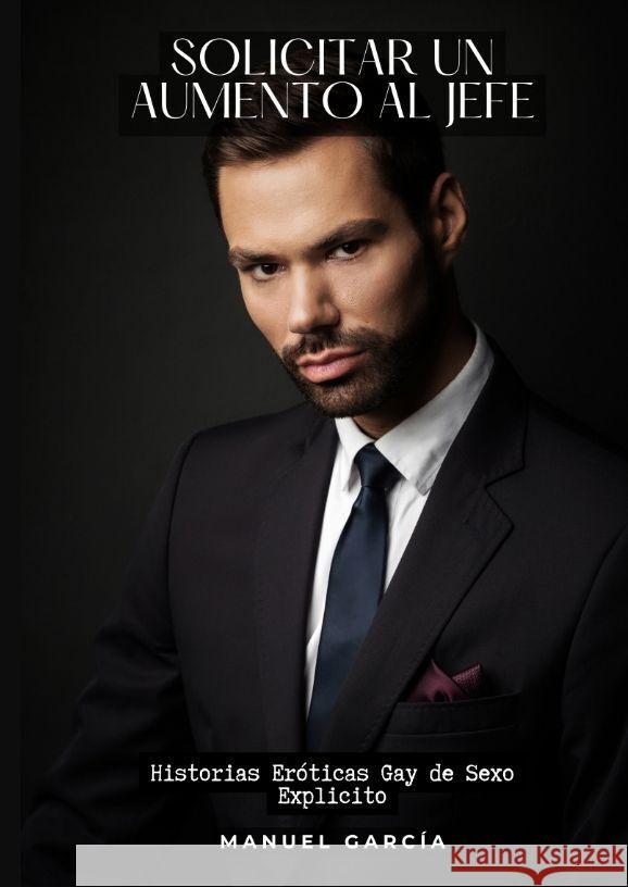 Solicitar un aumento al jefe: Historias Er?ticas Gay de Sexo Explicito Manuel Garc?a 9783384201430 Manuel Garcia - książka